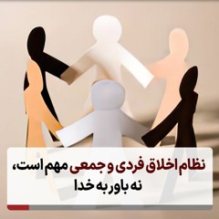 نظام اخلاق فردی و جمعی مهم است، نه باور به خدا