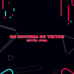 Oh Novinha do TikTok, Então Joga - Dj Kl Original