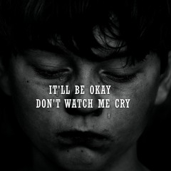 It'll Be Okay Don't Watch Me Cry