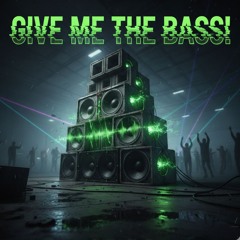 GIVE ME THE BASS!