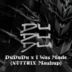 DuDuDu X I Was Made (NUTTRIX Mashup)[FREE DOWLOAD CLICK BUY]