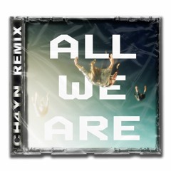 ALL WE ARE (CH4YN REMIX)