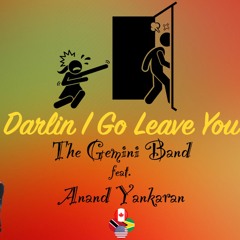Darlin I Go Leave You- The Gemini Band feat. Anand Yankaran