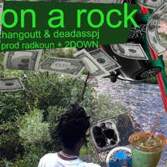 on a rock +deadasspj prod. radkoun & 2DOWN