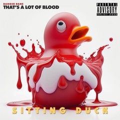 Sitting Duck x That's A Lot of Blood