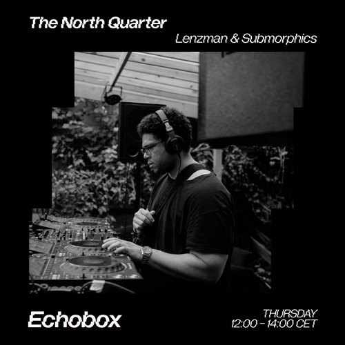 The North Quarter #27 - Lenzman & Submorphics w/ Echo Brown // Echobox Radio 18/01/24