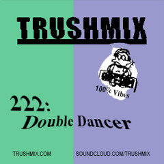Trushmix 222 - Double Dancer