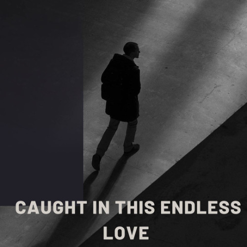 Caught in This Endless Love