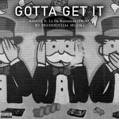 "GOTTA GET IT"-KHAOZ ft. La Da BOOMMAN (PROD.BY PREZIDENTIAL MUZIK)