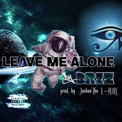Leave Me Alone(prod. By Joshua The I AM)