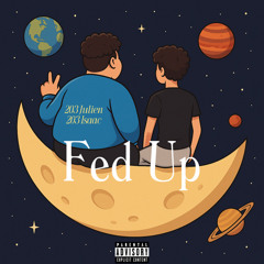 FED UP Ft. 203 Julien