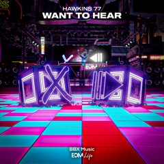 Hawkins 77 - Want to Hear [BBX Music x EDM Life]