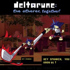 [Deltarune: The Otherer, Together!] HEY SPAMMIN, YOU KNOW US! (v2.5)