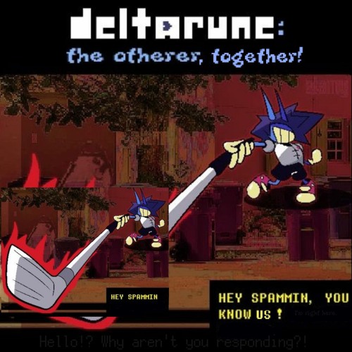 [Deltarune: The Otherer, Together!] HEY SPAMMIN, YOU KNOW US! (v2.5)