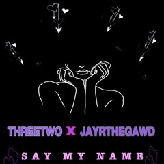 ThreeTwo x JayRTheGawd - Say my Name