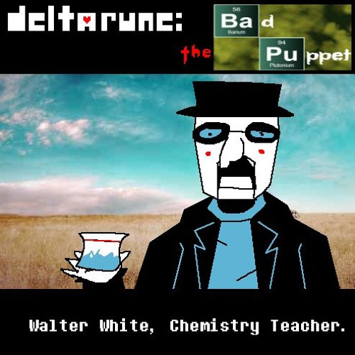 Walter White. Chemistry Teacher. [Deltarune: The BAD Puppet]
