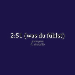 2:51 (was du fühlst)(ft. shate2b)