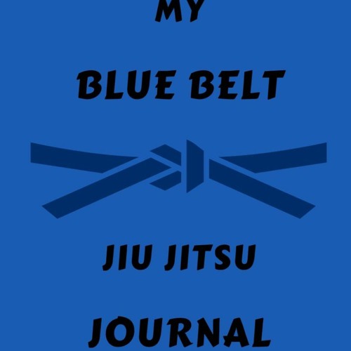 PDF/READ❤ My Blue Belt Jiu Jitsu Journal, BJJ Log Book: Jiu Jitsu Journal Notebook for