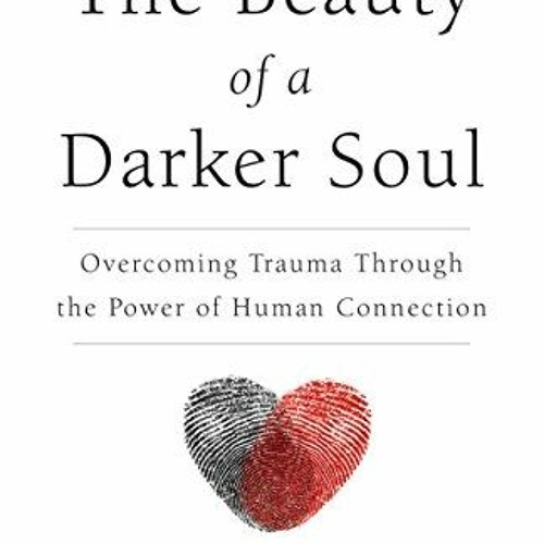 [Read] [EBOOK EPUB KINDLE PDF] The Beauty of a Darker Soul: Overcoming Trauma Through the Power of H