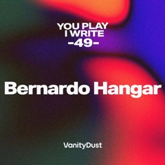 You PIay I Write [49] — Bernardo Hangar
