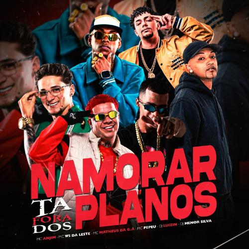 NAMORAR TA FORA DOS PLANOS (( DJ LUIZIN E DJ MENOR SIILVA )) FT. MC ANJIM , MC WS DA LESTE , MC MATHEUS DA G.A , MC PEPEU