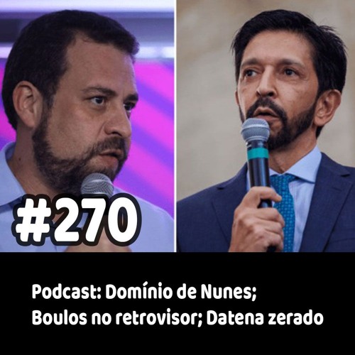 270 - Podcast: Domínio de Nunes; Boulos no retrovisor; Datena zerado
