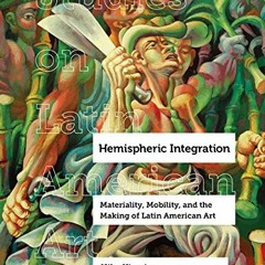 %! Hemispheric Integration, Materiality, Mobility, and the Making of Latin American Art, Volume