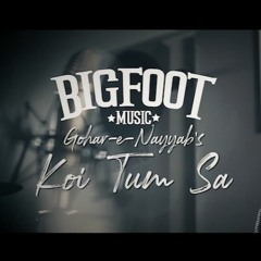 Gohar-e-Nayyab - Koi Tum Sa - Bigfoot Music