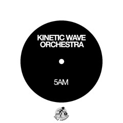 [PREV] Kinetic Wave Orchestra / 5AM