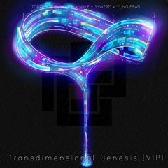 Tokzick X Eraphade X ImCold X VYLE X YUNGBEAN X CHARLES JAMESON - TRANSDIMENSIONAL GENESIS VIP