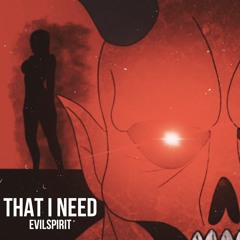 THAT I NEED - EvilSpirit