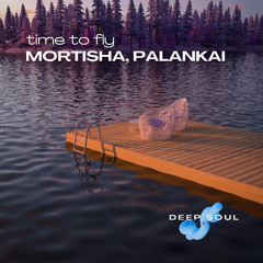 Mortisha, Palankai, DeepSoulRecords - Time to Fly (Original) [DEEP SOUL RECORDS]