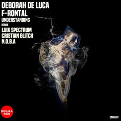 Deborah De Luca, F-Rontal - Understanding (Luix Spectrum, Cristian Glitch Remix) [Dolma Red]