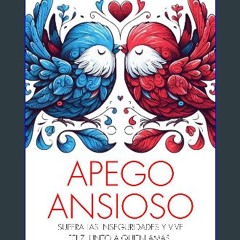 PDF/READ ❤ Apego Ansioso: Supera las Inseguridades y Vive Feliz junto a quien Amas (Spanish Editio