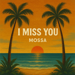 Mossa I miss you