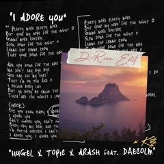 Hugel & Topic & Arash feat. Daecolm x Kotto - I Adore You (D-Rise Edit)