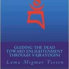 GET [KINDLE PDF EBOOK EPUB] Guiding the Dead Toward Enlightenment Through Vajrayogini