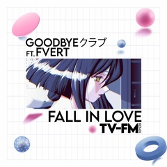 Goodbyeクラブ ft. Fvert - Fall In Love (TV-FM remix)