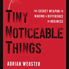 Get KINDLE 📔 Tiny Noticeable Things: The Secret Weapon to Making a Difference in Bus