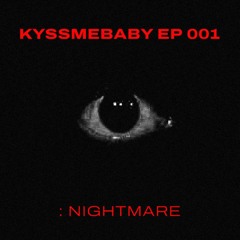 KYSSMEBABY EP 001 : NIGHTMARE