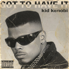 Got to Have It (Extended) - Kid Kenobi