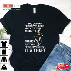 Clint Eastwood You Can Only Forgive Debt When It's Your Money Forcing Someone Else To Pay Shirt
