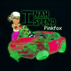 PinkFox - I Nah Spend