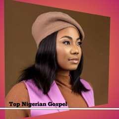 Top Nigerian Gospel Songs