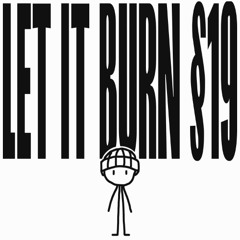 LET IT BURN §19