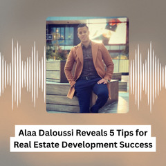Alaa Daloussi Reveals 5 Tips for Real Estate Development Success
