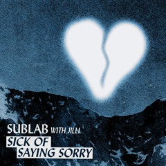 Sublab - Sick Of Saying Sorry (with JiLLi)