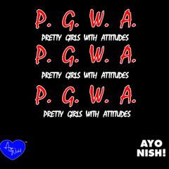 Pretty Girls With Attitudes (P.G.W.A.) x Ayo Nish!