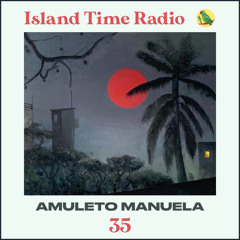 Island Time Radio: Mix 35 with Amuleto Manuela