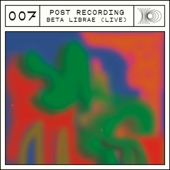 Post Recording 007 - Beta Librae LIVE